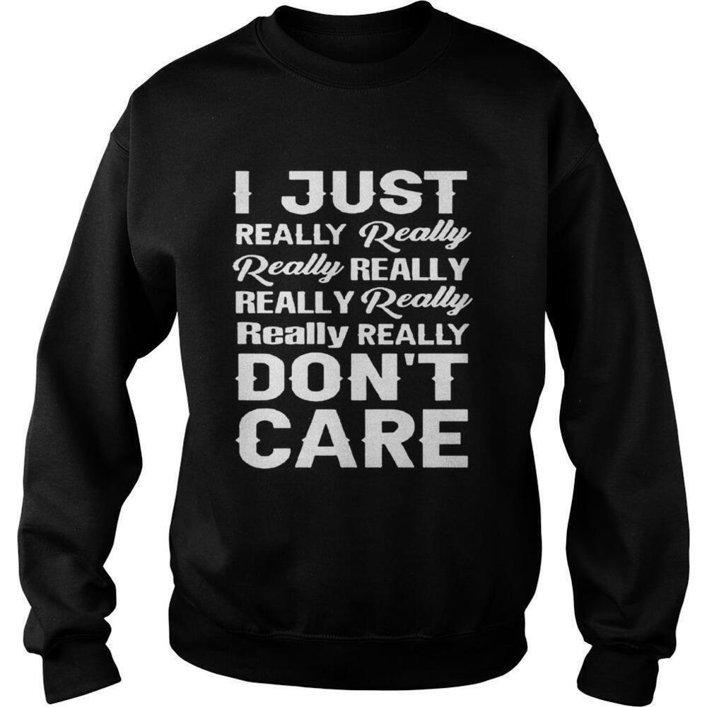 I Just Really Really Really Really Dont Care Sweatshirt